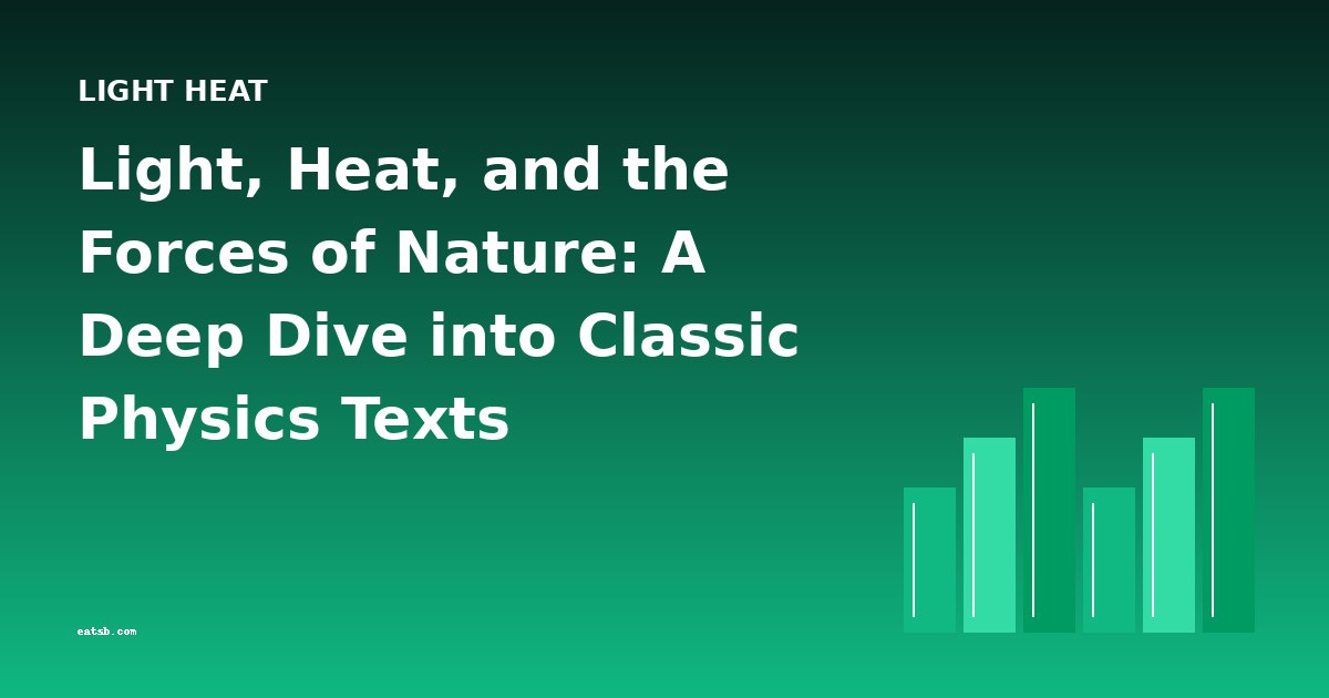 Light, Heat, and the Forces of Nature: A Deep Dive into Classic Physics Texts